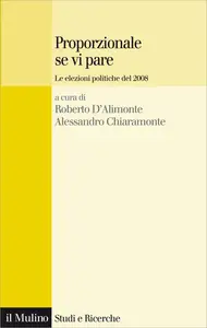 Proporzionale se vi pare. Le elezioni politiche del 2008 - R. D'Alimonte & A. Chiaramonte