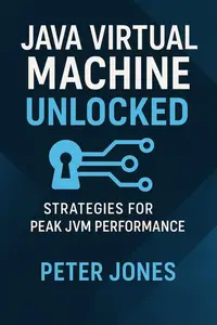 Java Virtual Machine Unlocked: Strategies for Peak JVM Performance
