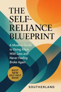 The Self-Reliance Blueprint: A Modern Guide to Doing More With Less and Never Feeling Broke Again