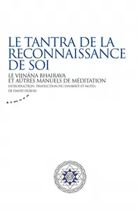 Le tantra de la reconnaissance de soi : Le Vijñāna Bhairava et autres manuels de méditation
