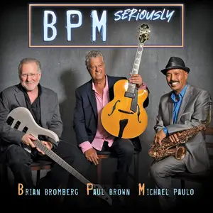BPM (Brian Bromberg, Paul Brown, Michael Paulo) - Seriously (2024)