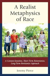 A Realist Metaphysics of Race : A Context-Sensitive, Short-Term Retentionist, Long-Term Revisionist Approach