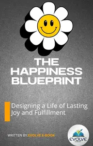 The Happiness Blueprint Designing a Life of Lasting Joy and Fulfillment
