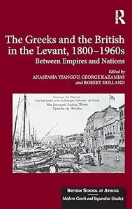 The Greeks and the British in the Levant, 1800-1960s: Between Empires and Nations