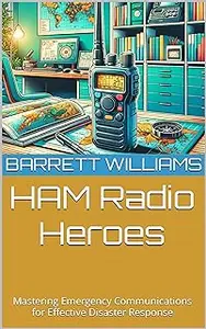 HAM Radio Heroes: Mastering Emergency Communications for Effective Disaster Response