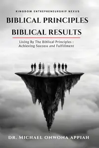 Biblical Principles, Biblical Results: Living By The Biblical Principles