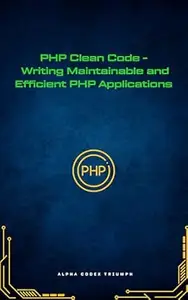 PHP Clean Code - Writing Maintainable and Efficient PHP Applications