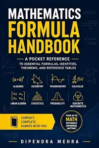 Mathematics Formula Handbook: Essential Formulas, Identities, Theorems, and Reference Tables for Algebra, Geometry