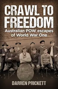 Crawl to Freedom: Australian POW Escapes of World War One