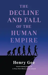 The Decline and Fall of the Human Empire: Why Our Species Is on the Edge of Extinction