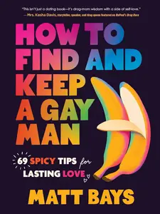 How to Find and Keep a Gay Man: 69 Spicy Tips for Lasting Love
