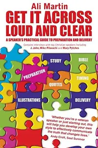 Get It Across Loud and Clear: a Speaker's Practical Guide to Preparation and Delivery