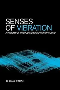 Senses of Vibration: A History of the Pleasure and Pain of Sound