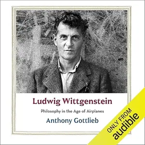 Ludwig Wittgenstein: Philosophy in the Age of Airplanes [Audiobook]