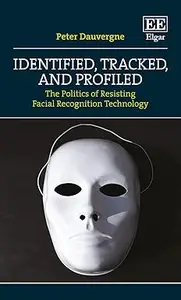 Identified, Tracked, and Profiled: The Politics of Resisting Facial Recognition Technology