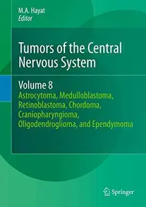 Tumors of the Central Nervous System, Volume 8: Astrocytoma, Medulloblastoma, Retinoblastoma, Chordoma, Craniopharyngioma, Olig