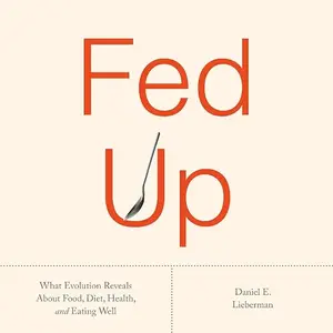 Fed Up: What Evolution Reveals About Food, Diet, Health, and Eating Well [Audiobook]