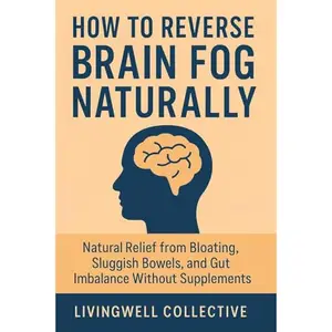 How to Reverse Brain Fog Naturally Clear the Mental Haze and Regain Focus, Energy, and Mental Clarity Without Pills [Audiobook]