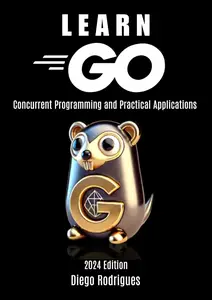 LEARN GO 2024 Edition: Concurrent Programming and Practical Applications