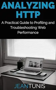 Analyzing HTTP: A Practical Guide to Profiling and Troubleshooting Web Performance