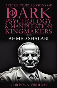 21st Century Lessons of Dark Psychology and Manipulation Kingmakers: Ahmed Shalabi