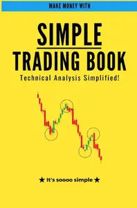 Simple Trading Book: A Simplified Guide to Technical Analysis and Market Profits