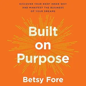 Built on Purpose: Discover Your Deep Inner Why and Manifest the Business of Your Dreams [Audiobook]