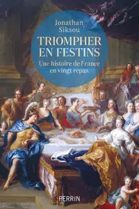 Jonathan Siksou, "Triompher en festins: Une histoire de France en vingt repas"