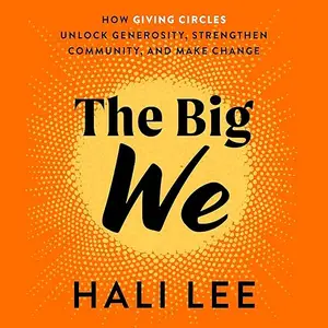 The Big We: How Giving Circles Unlock Generosity, Strengthen Community, and Make Change [Audiobook]