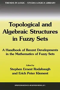 Topological and Algebraic Structures in Fuzzy Sets: A Handbook of Recent Developments in the Mathematics of Fuzzy Sets