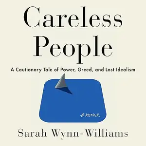 Careless People: A Cautionary Tale of Power, Greed, and Lost Idealism [Audiobook]