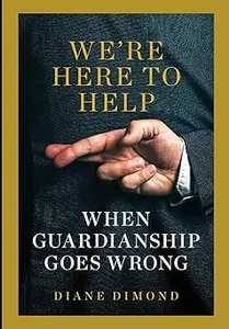 We're Here to Help: When Guardianship Goes Wrong