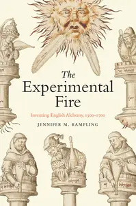 The Experimental Fire: Inventing English Alchemy, 1300–1700 (Synthesis)