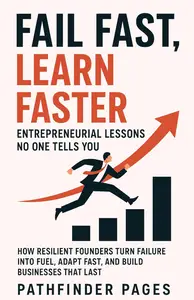 Fail Fast, Learn Faster Entrepreneurial Lessons No One Tells You