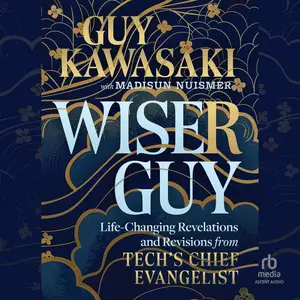 Wiser Guy: Life-Changing Revelations and Revisions from Tech's Chief Evangelist [Audiobook]