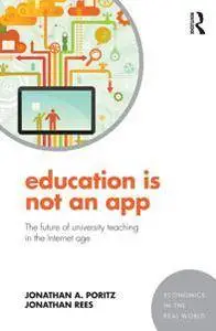 Education Is Not an App : The Future of University Teaching in the Internet Age