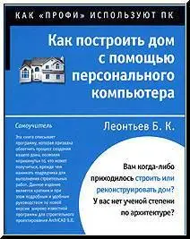 Леонтьев Б.К., Как построить дом с помощью персонального компьютера