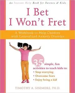 I Bet I Won't Fret: A Workbook to Help Children with Generalized Anxiety Disorder