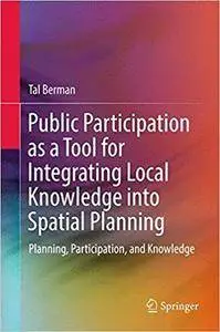 Public Participation as a Tool for Integrating Local Knowledge into Spatial Planning: Planning, Participation, and Knowledge