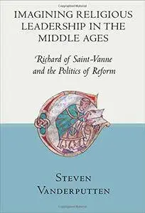 Imagining Religious Leadership in the Middle Ages: Richard of Saint-Vanne and the Politics of Reform