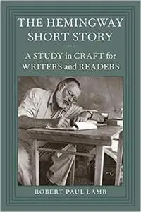 The Hemingway Short Story: A Study in Craft for Writers and Readers
