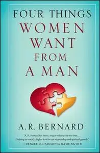 «Four Things Women Want from a Man» by A.R. Bernard