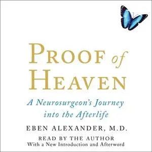 «Proof of Heaven: A Neurosurgeon's Journey into the Afterlife» by Eben Alexander