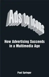Ads to Icons: How Advertising Succeeds in a Multimedia Age 