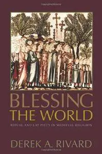 Blessing the World: Ritual and Lay Piety in Medieval Religion