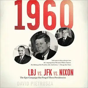 1960: LBJ vs. JFK vs. Nixon-The Epic Campaign That Forged Three Presidencies [Audiobook]
