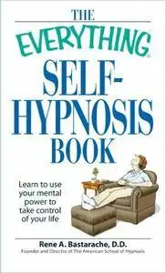 The Everything Self-Hypnosis Book: Learn to use your mental power to take control of your life