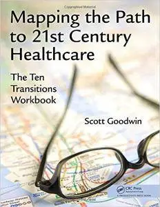 Mapping the Path to 21st Century Healthcare: The Ten Transitions Workbook