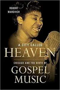 A City Called Heaven: Chicago and the Birth of Gospel Music