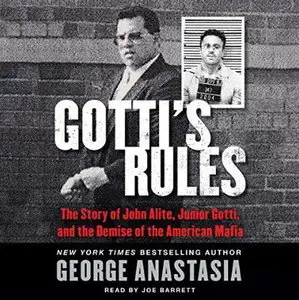 Gotti's Rules: The Story of John Alite, Junior Gotti, and the Demise of the American Mafia [Audiobook]